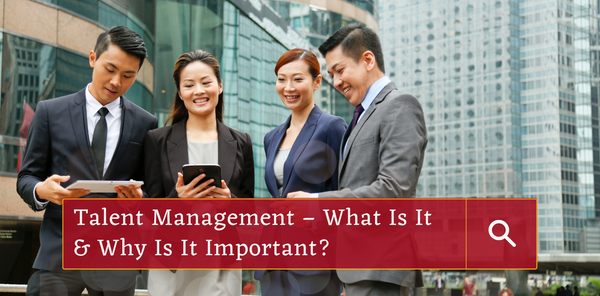 Talent Management – What Is It & Why Is It Important?