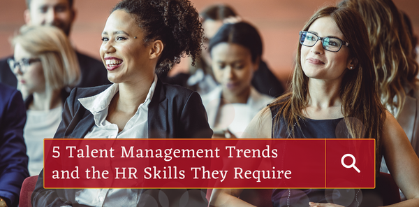 5 Talent Management Trends and the HR Skills They Require
